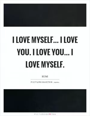 I love myself... I love you. I love you... I love myself Picture Quote #1