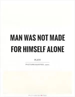 Man was not made for himself alone Picture Quote #1