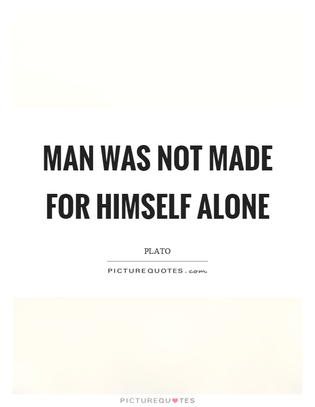 Man was not made for himself alone Picture Quote #1