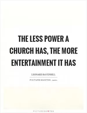 The less power a church has, the more entertainment it has Picture Quote #1