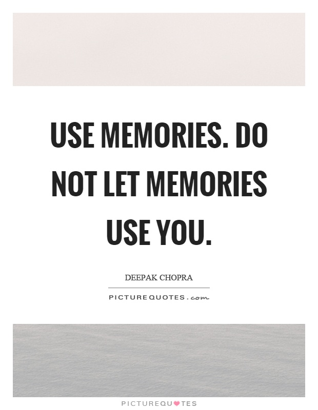 Use memories. Do not let memories use you Picture Quote #1