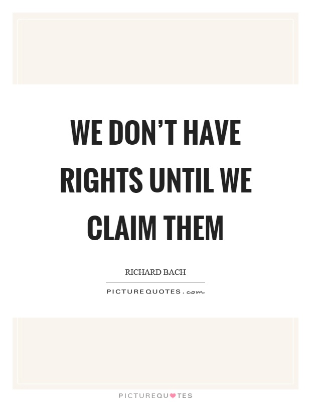 We don't have rights until we claim them Picture Quote #1