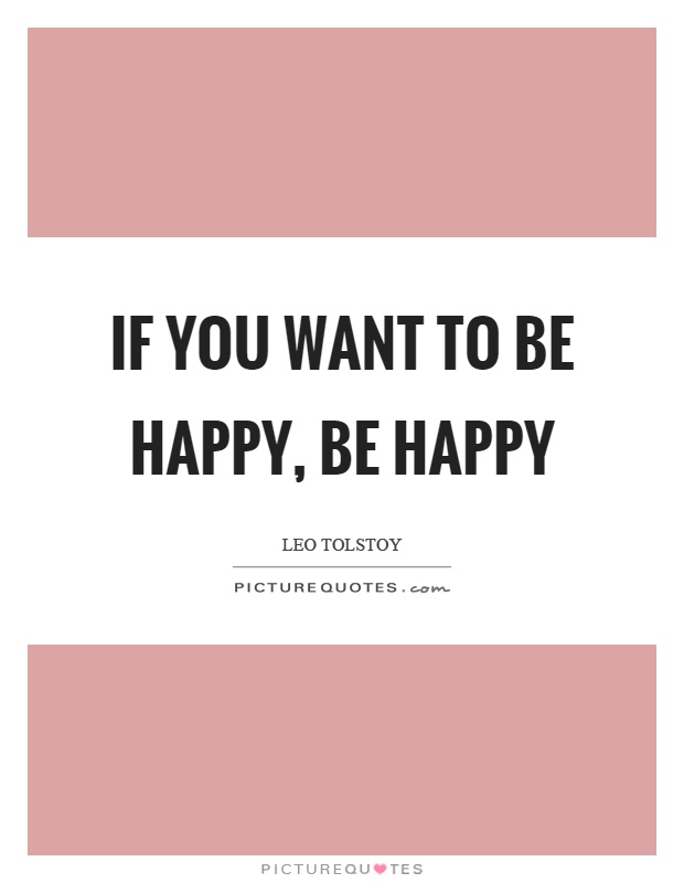 If you want to be happy, be happy Picture Quote #1