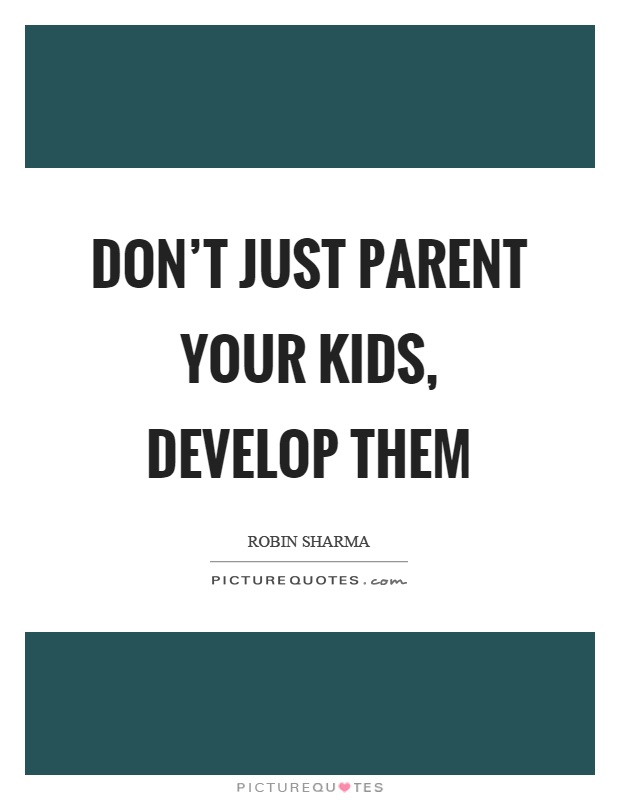 Don't just parent your kids, develop them Picture Quote #1