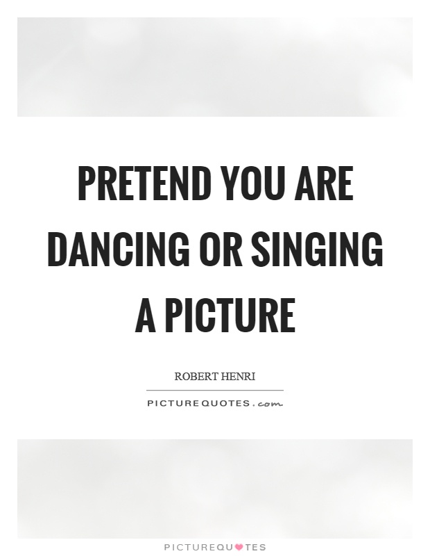 Pretend you are dancing or singing a picture Picture Quote #1