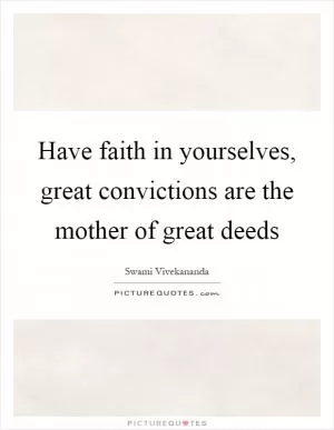 Have faith in yourselves, great convictions are the mother of great deeds Picture Quote #1