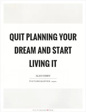 Quit planning your dream and start living it Picture Quote #1