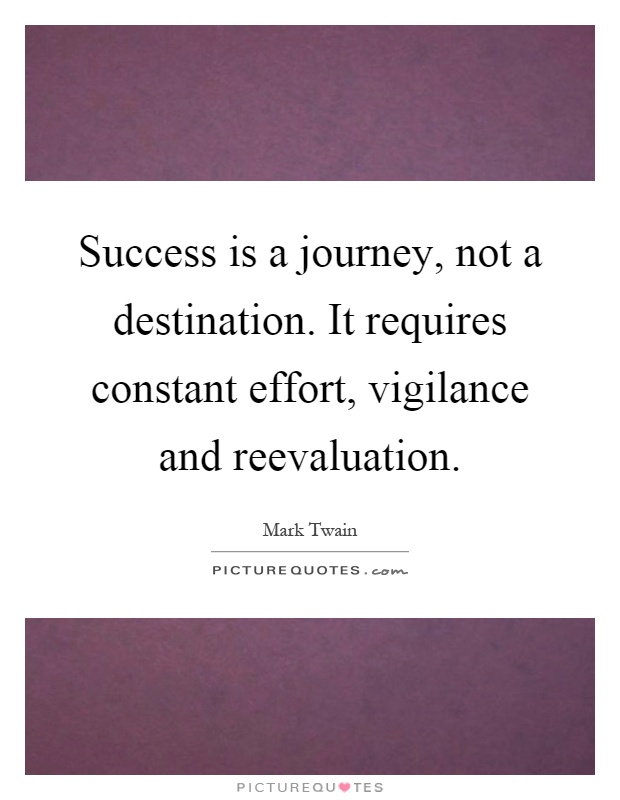 Success is a journey, not a destination. It requires constant effort, vigilance and reevaluation Picture Quote #1