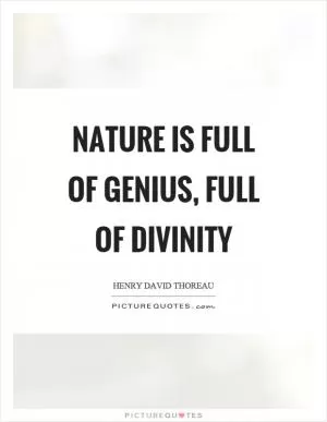 Nature is full of genius, full of divinity Picture Quote #1
