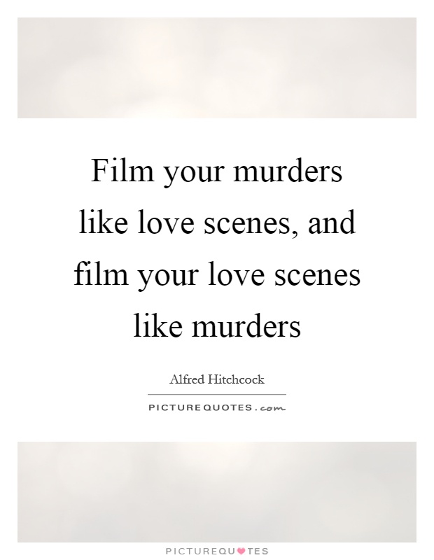 Film your murders like love scenes, and film your love scenes like murders Picture Quote #1