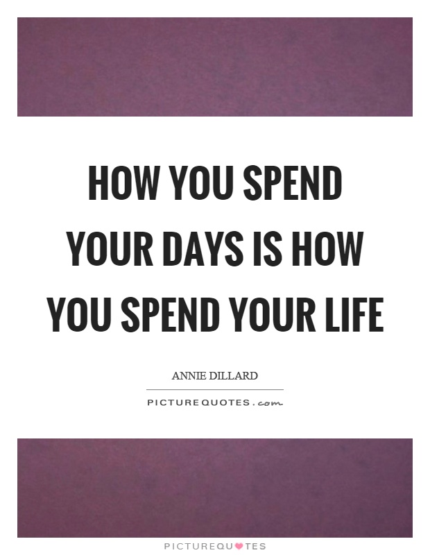 How you spend your days is how you spend your life Picture Quote #1