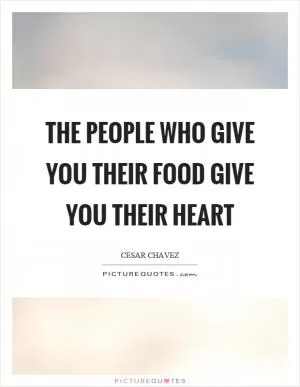 The people who give you their food give you their heart Picture Quote #1