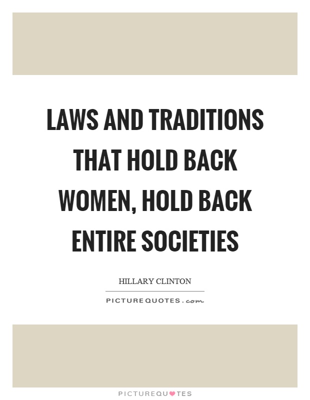 Laws and traditions that hold back women, hold back entire societies Picture Quote #1
