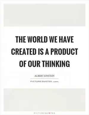 The world we have created is a product of our thinking Picture Quote #1