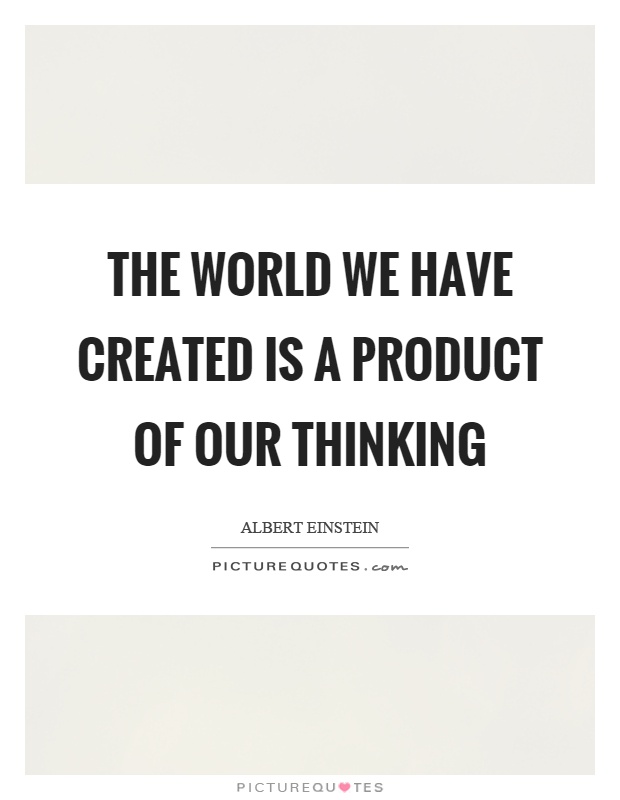 The world we have created is a product of our thinking Picture Quote #1