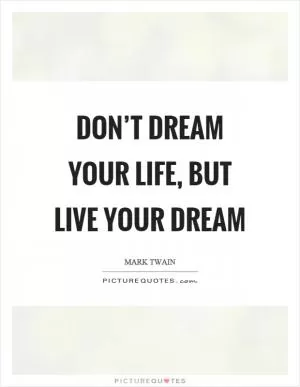 Don’t dream your life, but live your dream Picture Quote #1