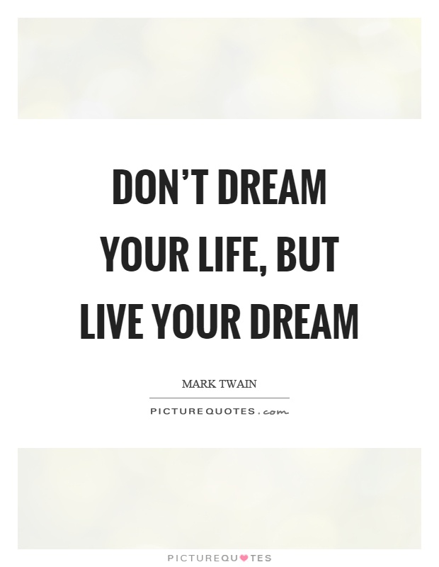 Don't dream your life, but live your dream Picture Quote #1