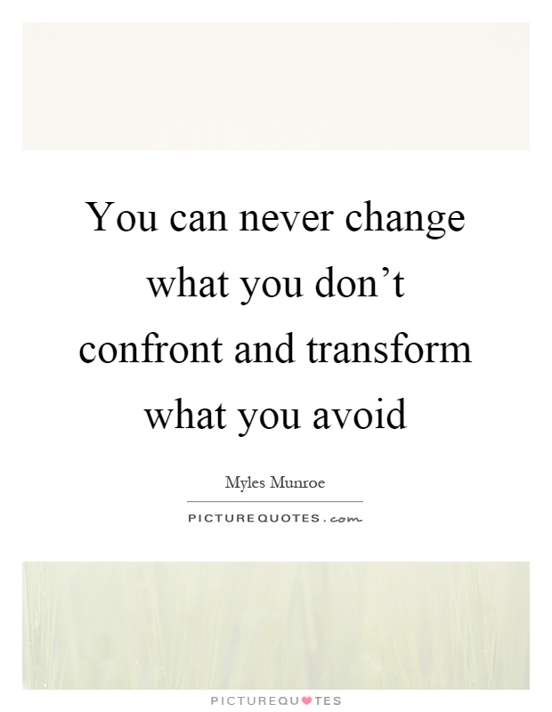 You can never change what you don't confront and transform what you avoid Picture Quote #1