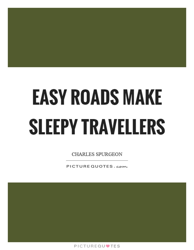 Easy roads make sleepy travellers Picture Quote #1