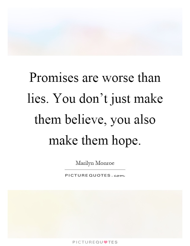Promises are worse than lies. You don't just make them believe, you also make them hope Picture Quote #1