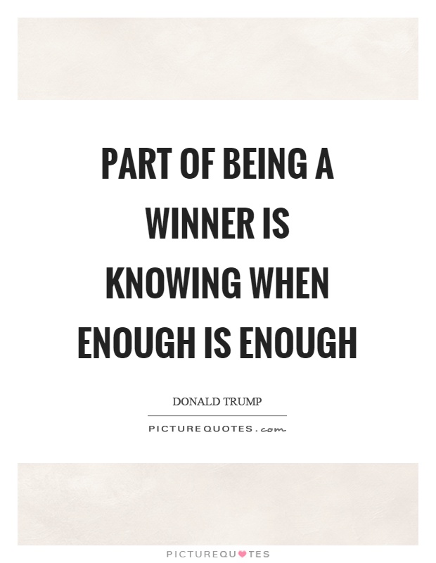 Part of being a winner is knowing when enough is enough Picture Quote #1