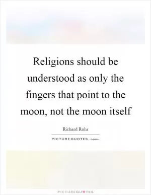 Religions should be understood as only the fingers that point to the moon, not the moon itself Picture Quote #1