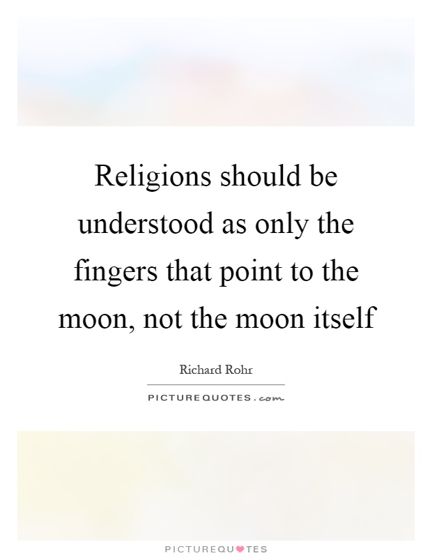 Religions should be understood as only the fingers that point to the moon, not the moon itself Picture Quote #1