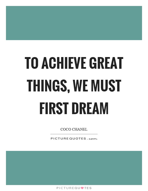 To achieve great things, we must first dream Picture Quote #1
