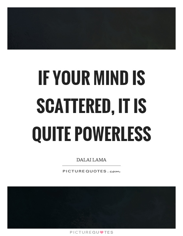 If your mind is scattered, it is quite powerless Picture Quote #1