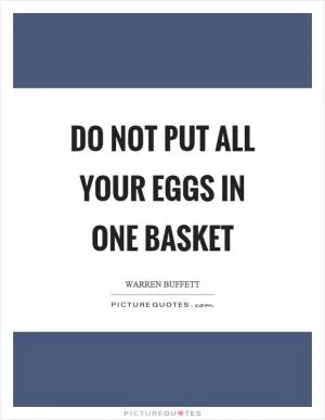Do not put all your eggs in one basket Picture Quote #1