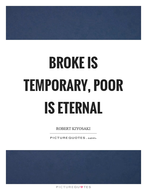 Broke is temporary, poor is eternal Picture Quote #1