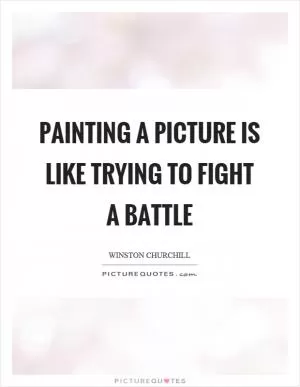 Painting a picture is like trying to fight a battle Picture Quote #1