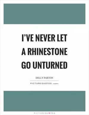 I’ve never let a rhinestone go unturned Picture Quote #1