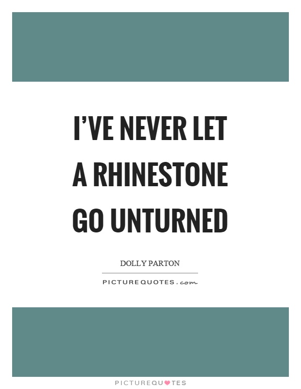 I've never let a rhinestone go unturned Picture Quote #1