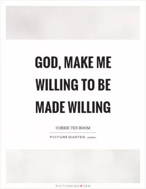 God, make me willing to be made willing Picture Quote #1