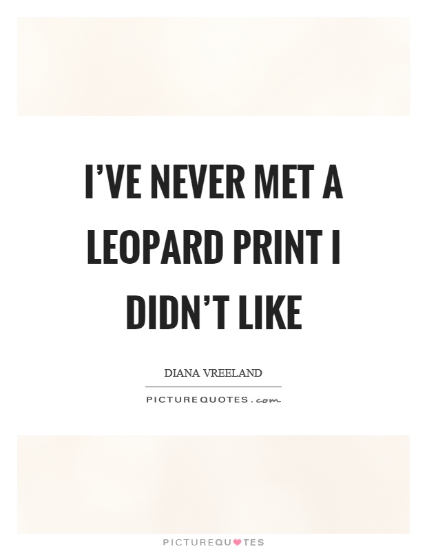 I've never met a leopard print I didn't like Picture Quote #1