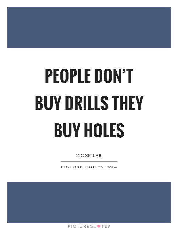 People don't buy drills they buy holes Picture Quote #1
