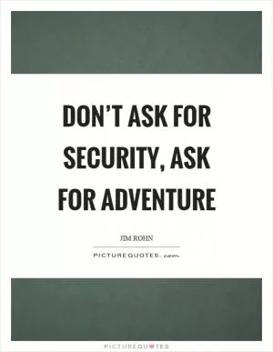 Don’t ask for security, ask for adventure Picture Quote #1