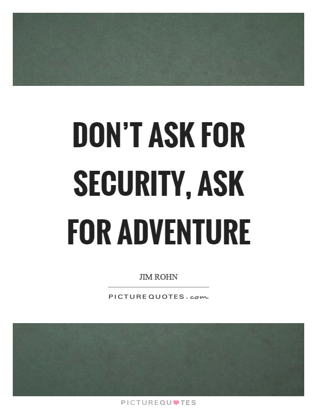 Don't ask for security, ask for adventure Picture Quote #1