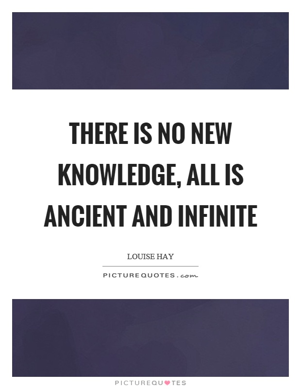 There is no new knowledge, all is ancient and infinite Picture Quote #1
