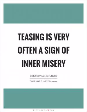 Teasing is very often a sign of inner misery Picture Quote #1