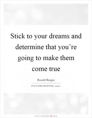 Stick to your dreams and determine that you’re going to make them come true Picture Quote #1