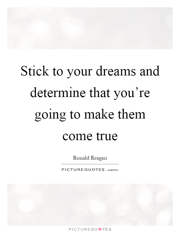 Stick to your dreams and determine that you're going to make them come true Picture Quote #1