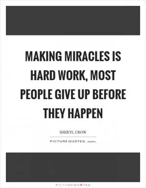 Making miracles is hard work, most people give up before they happen Picture Quote #1