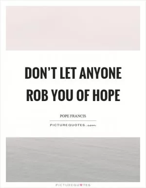 Don’t let anyone rob you of hope Picture Quote #1
