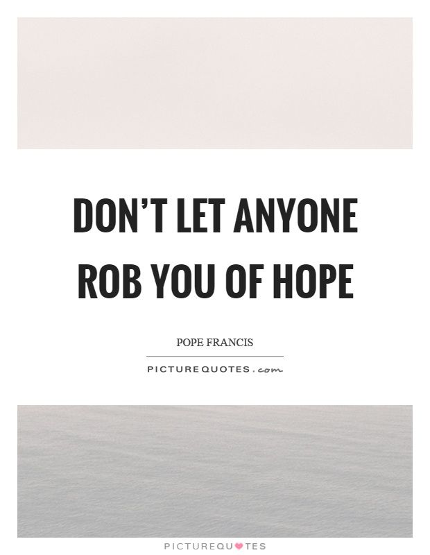 Don't let anyone rob you of hope Picture Quote #1