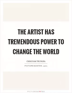 The artist has tremendous power to change the world Picture Quote #1