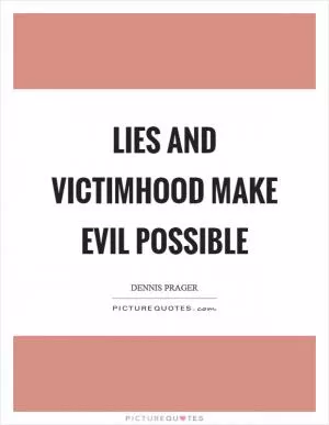Lies and victimhood make evil possible Picture Quote #1