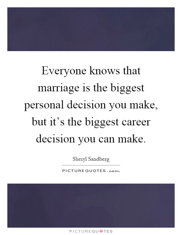 Everyone knows that marriage is the biggest personal decision you make, but it's the biggest career decision you can make Picture Quote #1