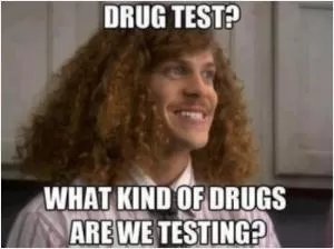 Drug test? What kind of drugs are we testing? Picture Quote #1